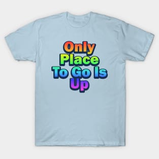 Only Place To Go Is Up Rainbow Motivational Phrase T-Shirt